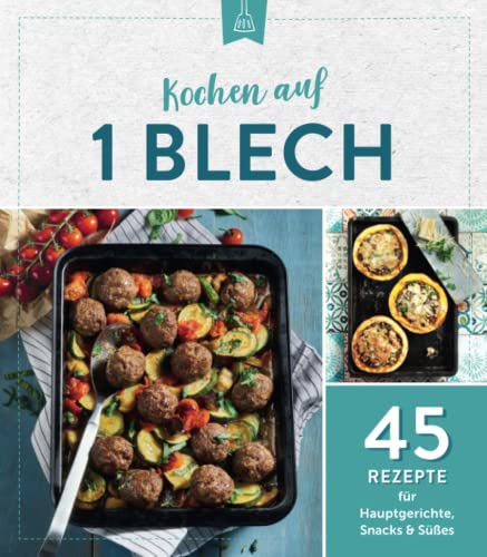 Kochen auf 1 Blech: 45 Rezepte für Hauptgerichte, Snacks & Süßes