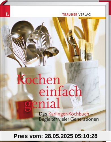 Kochen einfach genial: Das Karlinger-Kochbuch. Begleiter vieler Generationen Kochen einfach genial: Das Karlinger-Kochbuch. Begleiter vieler Generationen