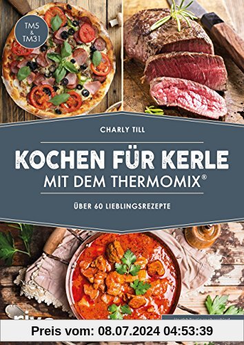 Kochen für Kerle mit dem Thermomix®: Über 60 Lieblingsrezepte