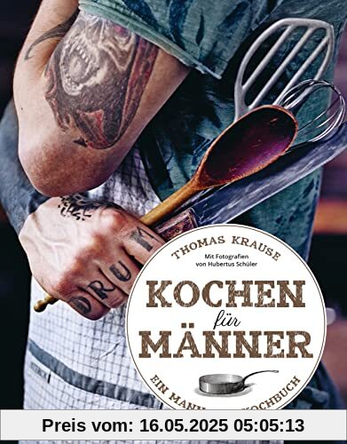 Kochen für Männer - Über 50 einfache aber raffinierte Rezepte: Ein Mann - ein Kochbuch. Kurz, prägnant, ohne Schnickschnack
