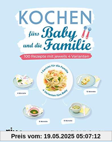 Kochen fürs Baby und die Familie: 100 Rezepte mit jeweils 4 Varianten