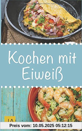 Kochen mit Eiweiß: Einfache und leckere Rezepte mit viel Protein für den Muskelaufbau und zum Abnehmen Kochen mit Eiweiß: Einfache und leckere Rezepte mit viel Protein für den Muskelaufbau und zum Abnehmen