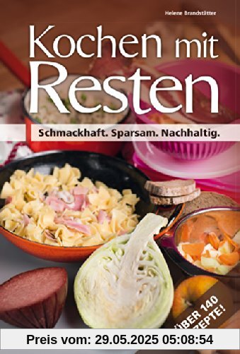 Kochen mit Resten: Schmackhaft. Sparsam. Nachhaltig.