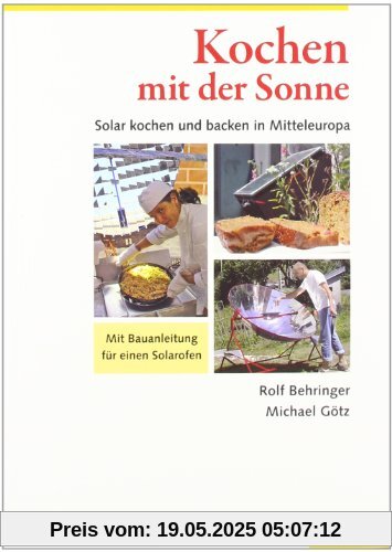 Kochen mit der Sonne: Solar kochen und backen in Mitteleuropa. Mit Bauanleitung für einen Solarofen Kochen mit der Sonne: Solar kochen und backen in Mitteleuropa. Mit Bauanleitung für einen Solarofen