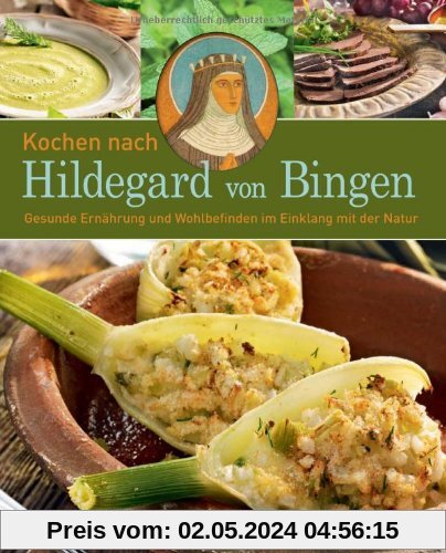 Kochen nach Hildegard von Bingen: Gesunde Ernährung und Wohlbefinden im Einklang mit der Natur