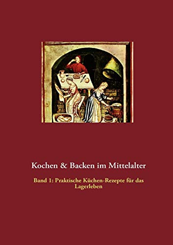 Kochen & Backen im Mittelalter: Praktische Küchen-Rezepte fürs Lagerleben