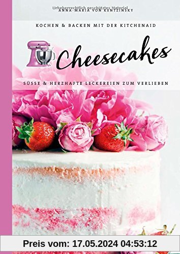 Kochen & Backen mit der KitchenAid: Cheesecakes: Süße & herzhafte Leckereien zum Verlieben