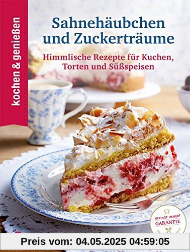 Kochen & Genießen Sahnehäubchen und Zuckerträume: Himmlische Rezepte für Kuchen, Torten und Süßspeisen