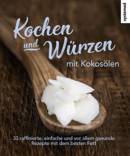 Kochen und Würzen mit Kokosölen: 33 raffinierte, einfache und vor allem gesunde Rezepte mit dem besten Fett Kochen und Würzen mit Kokosölen: 33 raffinierte, einfache und vor allem gesunde Rezepte mit dem besten Fett