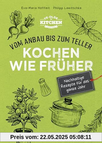 Kochen wie früher - Vom Anbau bis zum Teller - Nachhaltige & saisonale Rezepte für das ganze Jahr: gesund kochen, Haltbarmachen von Lebensmittel. Vermeidung und Verwertung von Resten Kochen wie früher - Vom Anbau bis zum Teller - Nachhaltige & saisonale Rezepte für das ganze Jahr: gesund kochen, Haltbarmachen von Lebensmittel. Vermeidung und Verwertung von Resten