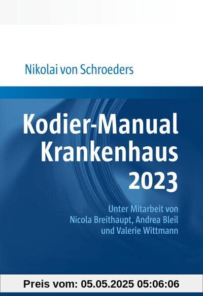 Kodier-Manual Krankenhaus 2023: Richtig kodieren nach ICD-10-GM. Unter Mitarbeit von Nicola Breithaupt, Andrea Bleil und Valerie Wittmann Kodier-Manual Krankenhaus 2023: Richtig kodieren nach ICD-10-GM. Unter Mitarbeit von Nicola Breithaupt, Andrea Bleil und Valerie Wittmann