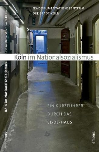 Köln im Nationalsozialismus: Ein Kurzführer durch das ELDE Haus (NS-Dokumentation) von Emons Verlag