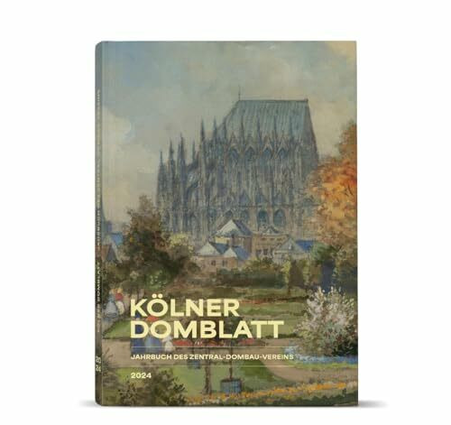 Kölner Domblatt 2024: Jahrbuch des Zentral-Dombau-Vereins zu Köln (Kölner Domblatt: Jahrbuch d...
