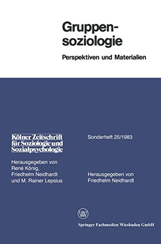 Kölner Zeitschrift für Soziologie und Sozialpsychologie, Sonderheft 25: Gruppensoziologie: Perspektiven und Materialien Kölner Zeitschrift für Soziologie und Sozialpsychologie, Sonderheft 25: Gruppensoziologie: Perspektiven und Materialien