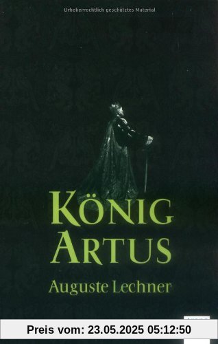 König Artus: Die Geschichte von König Artus, seinem geheimnisvollen Ratgeber Merlin und den Rittern der Tafelrunde