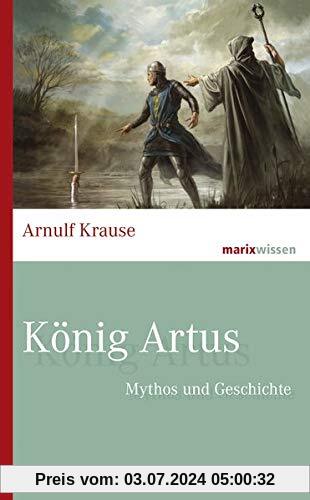 König Artus: Mythos und Geschichte