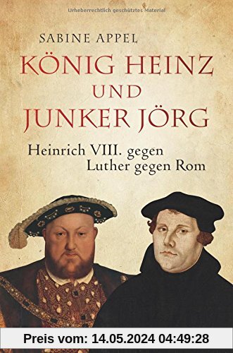 König Heinz und Junker Jörg: Heinrich VIII. gegen Luther gegen Rom
