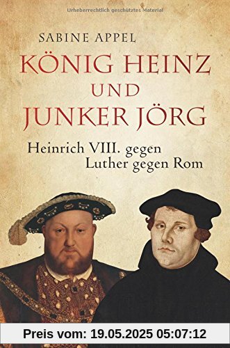 König Heinz und Junker Jörg: Heinrich VIII. gegen Luther gegen Rom