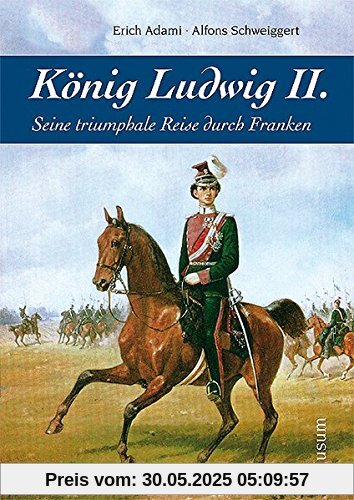 König Ludwig II.: Seine triumphale Reise durch Franken