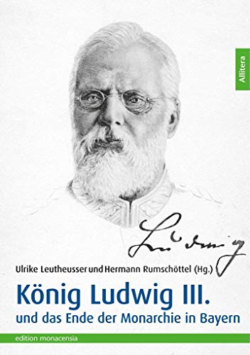 König Ludwig III. und das Ende der Monarchie in Bayern von Allitera Verlag