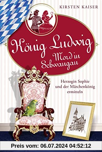 König Ludwig - Mord in Schwangau: Herzogin Sophie und der Märchenkönig ermitteln (Neuschwanstein-Krimi)
