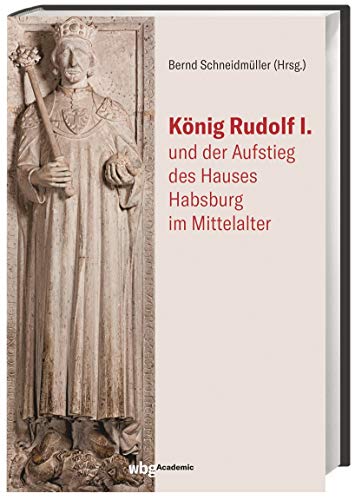 König Rudolf I. und der Aufstieg des Hauses Habsburg im Mittelalter König Rudolf I. und der Aufstieg des Hauses Habsburg im Mittelalter