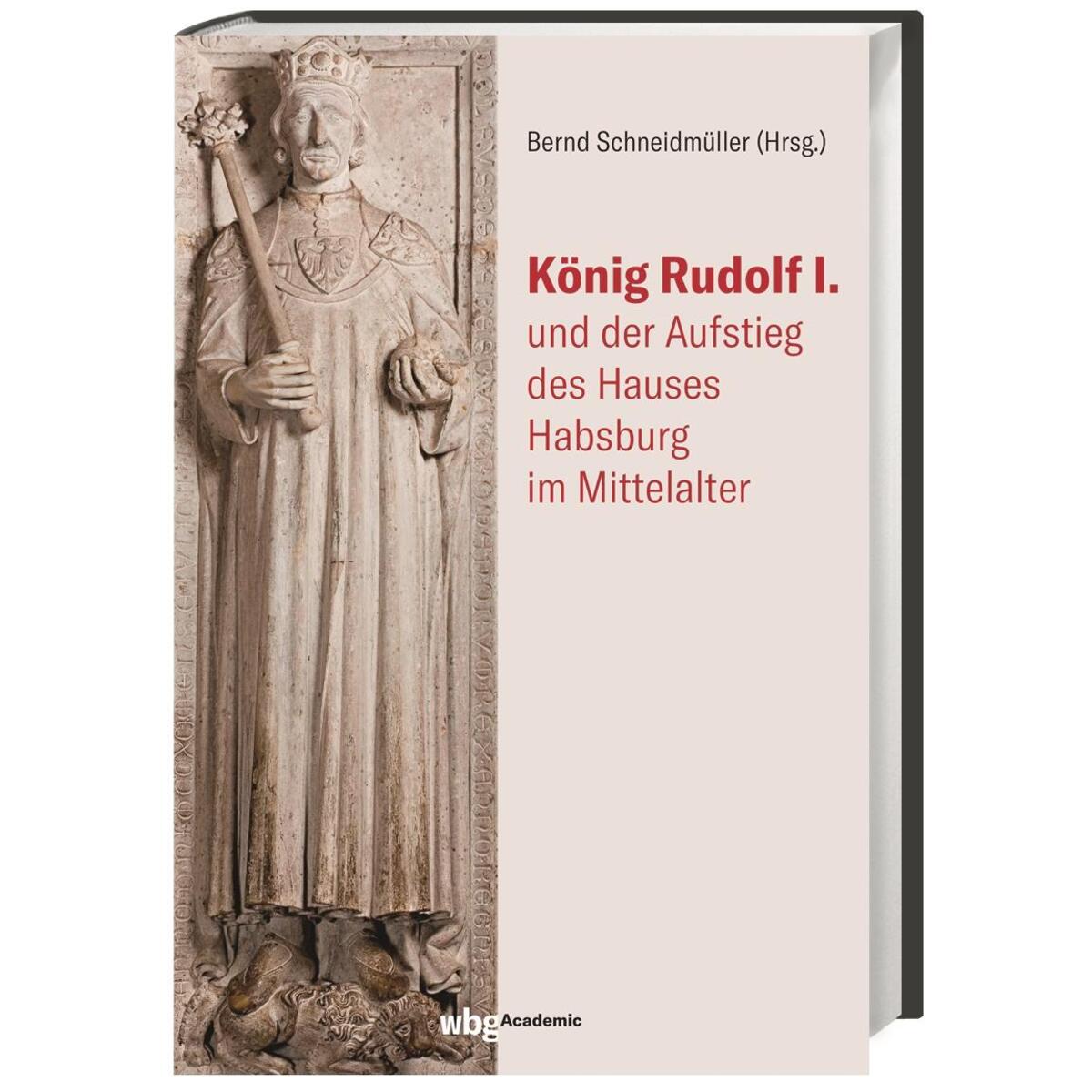 König Rudolf I. und der Aufstieg des Hauses Habsburg im Mittelalter von wbg academic