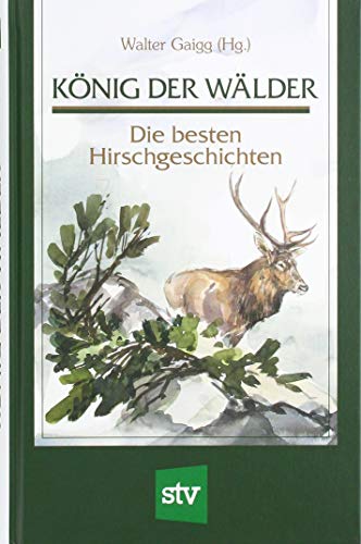 König der Wälder: Die besten Hirschgeschichten von Stocker Leopold Verlag