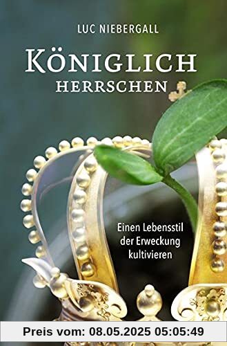 Königlich herrschen: Einen Lebensstil der Erweckung kultivieren