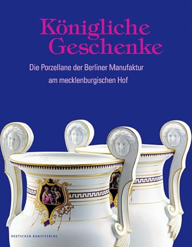 Königliche Geschenke: Die Porzellane der Berliner Manufaktur am mecklenburgischen Hof Königliche Geschenke: Die Porzellane der Berliner Manufaktur am mecklenburgischen Hof von de Gruyter