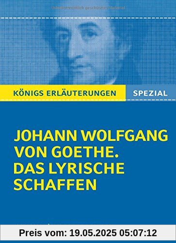 Königs Erläuterungen: Goethe. Das lyrische Schaffen.: Interpretationen zu den wichtigsten Gedichten (Königs Erläuterungen Spezial)