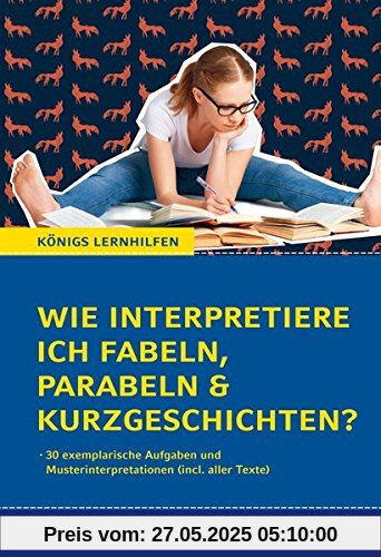 Königs Lernhilfen - Wie interpretiere ich Fabeln, Parabeln und Kurzgeschichten? Aufgaben und Musterinterpretationen - mit Texten. Deutsch 10. - 13. Klasse