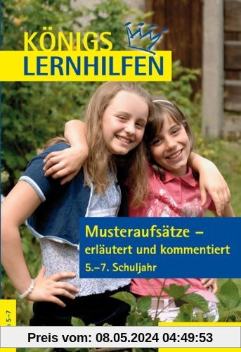 Königs Lernhilfen: Musteraufsätze - erläutert und kommentiert: 5.-7. Klasse: 5. - 7. Schuljahr