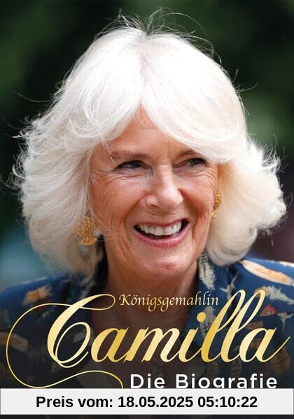Königsgemahlin Camilla: Die Biografie (Camilla und Charles: von der Ehe zu dritt bis zur Heirat ins britische Königshaus. Das Leben von Herzogin Camilla. Ein Buch für Royal Fans)