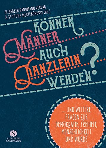 Können Männer auch Kanzlerin werden?: .. und weitere Fragen zur Demokratie, Freiheit, Menschlichkeit und Würde Können Männer auch Kanzlerin werden?: .. und weitere Fragen zur Demokratie, Freiheit, Menschlichkeit und Würde