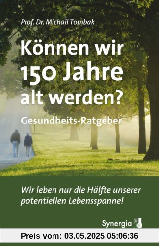 Können wir 150 Jahre alt werden?: Wir leben nur die Hälfte unserer potentiellen Lebensspanne!