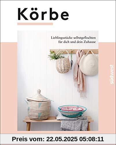 Körbe: Lieblingsstücke selbstgeflochten für dich und dein Zuhause