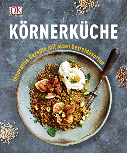 Körnerküche: Innovative Rezepte mit alten Getreidesorten