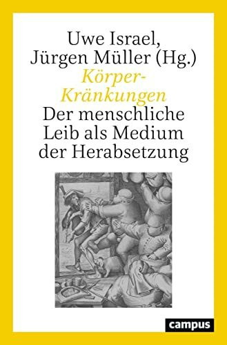 Körper-Kränkungen: Der menschliche Leib als Medium der Herabsetzung Körper-Kränkungen: Der menschliche Leib als Medium der Herabsetzung