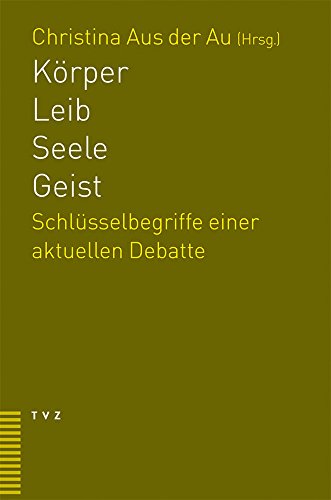 Körper - Seele - Leib - Geist: Schlüsselbegriffe einer aktuellen Debatte