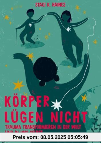 Körper lügen nicht: Trauma transformieren in der Welt und in uns selbst