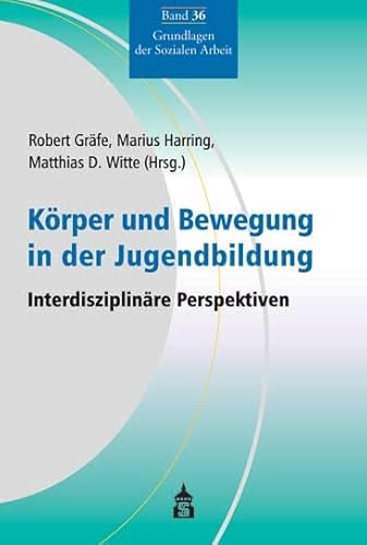 Körper und Bewegung in der Jugendbildung: Interdisziplinäre Perspektiven (Grundlagen der Sozialen Arbeit, Band 36) von Schneider Hohengehren