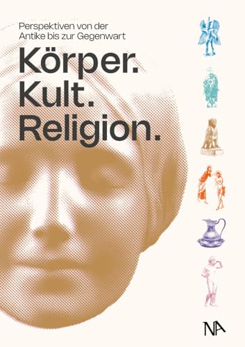 Körper. Kult. Religion.: Perspektiven von der Antike bis zur Gegenwart von Nünnerich-Asmus Verlag