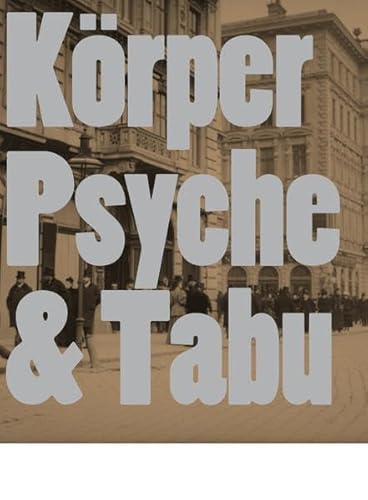 Körper. Psyche. Tabu. Wiener Aktionsimus und frühe Wiener Moderne: mumok, Wien: Katalog zur Ausstellung im mumok, Museum Moderner Kunst Stiftung Ludwig Wien