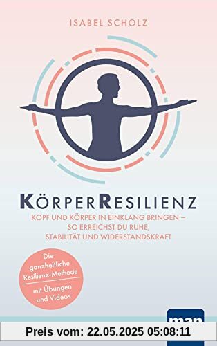 KörperResilienz. Kopf und Körper in Einklang bringen - so erreichst du Ruhe, Stabilität und Widerstandskraft: Die ganzheitliche Resilienz-Methode - mit Übungen und Videos