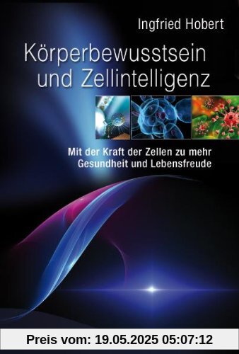 Körperbewusstsein und Zellintelligenz: Mit der Kraft der Zellen zu mehr Gesundheit und Lebensfreude