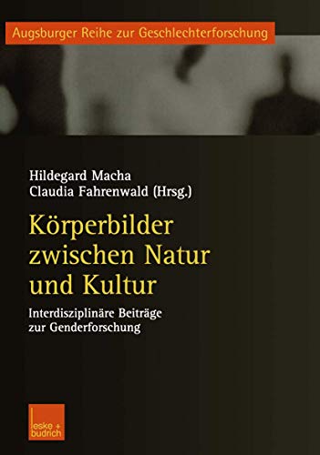Körperbilder zwischen Natur und Kultur: Interdisziplinäre Beiträge zur Genderforschung (Augsburger Reihe zur Geschlechterforschung, 1, Band 1)