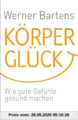 Körperglück: Wie gute Gefühle gesund machen