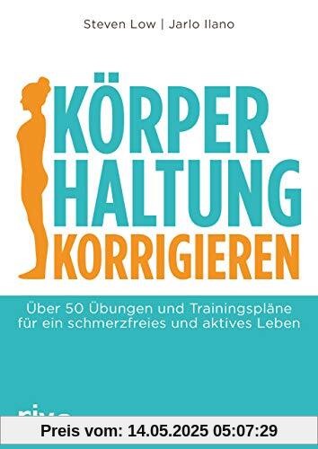 Körperhaltung korrigieren: Über 50 Übungen und Trainingspläne für ein schmerzfreies und aktives Leben