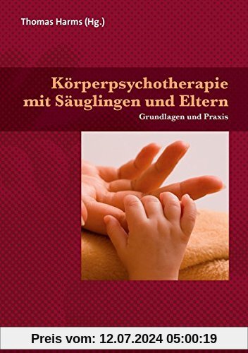 Körperpsychotherapie mit Säuglingen und Eltern: Grundlagen und Praxis (Neue Wege für Eltern und Kind)